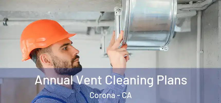 Annual Vent Cleaning Plans Corona - CA