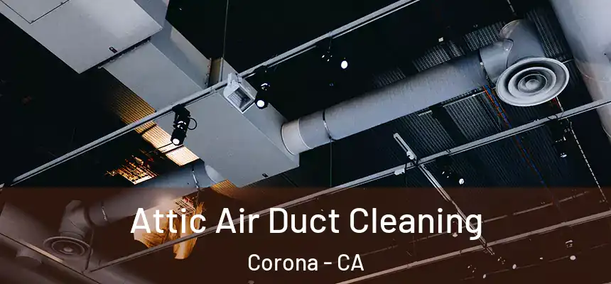  Attic Air Duct Cleaning Corona - CA