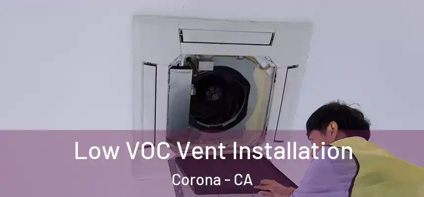 Low VOC Vent Installation Corona - CA
