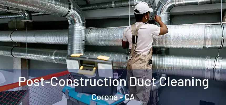  Post-Construction Duct Cleaning Corona - CA
