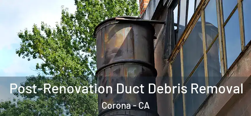 Post-Renovation Duct Debris Removal Corona - CA