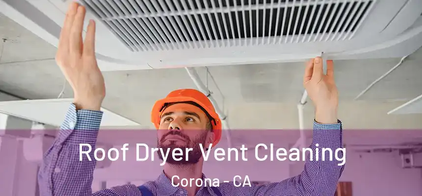 Roof Dryer Vent Cleaning Corona - CA